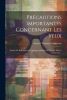 Précautions Importantes Concernant Les Yeux: Suivies De Réflexions Sur Quelques Maladies Des Yeux / Par Le Traducteur... 1021830895 Book Cover