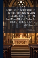 Lehr- Und Geistreiche Betrachtungen Von Dem Allerheiligisten Sacrament Des Altars: Zu Mehrerer Erleuchtung Des Verstands, Zu Heylsamer Entzündung Des ... Der Gebührenden Andach 1271068389 Book Cover