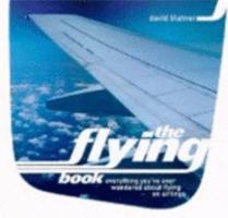 The Flying Book: Everything You've Ever Wondered About Flying On Airplanes 0802713785 Book Cover