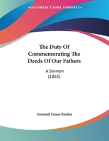 The Duty Of Commemorating The Deeds Of Our Fathers: A Sermon 1374637440 Book Cover