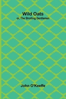Wild Oats; or, The Strolling Gentlemen 9368397139 Book Cover