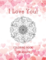 I Love You! Coloring Book for Adults: A Unique Coloring Book for Adults with Romantic Mandalas as a Gift for Fun Together. It Contains Beautiful Designs with Roses, Hearts and More B08TQGG522 Book Cover