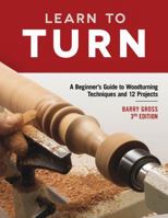 Learn to Turn: A Beginner's Guide to Woodturning from Start to Finish 1565232739 Book Cover