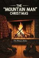 The "Mountain Man" Christmas: A Cozy Cabin Romance in the Montana Snow B0G3X8FRPX Book Cover
