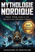 MYTHOLOGIE NORDIQUE Odin, Thor, Loki, Ragnarök et les Secrets des Vikings: Dieux, Runes, Valkyries et Neuf Mondes (French Edition) B0H25J1DNJ Book Cover