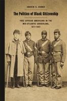 The Politics of Black Citizenship: Free African Americans in the Mid-Atlantic Borderland, 1817-1863 082035550X Book Cover