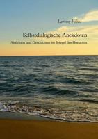 Selbstdialogische Anekdoten: Ansichten und Geschichten im Spiegel des Horizonts 3749407495 Book Cover