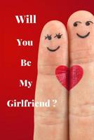 Will you be my girlfriend ?: diary notebook journal for asking your couple, someone you love, birthday gift for girl, women, special person 1082007897 Book Cover