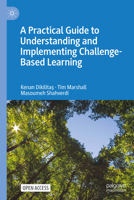 A Practical Guide to Understanding and Implementing Challenge-Based Learning: Implications for Higher Education Pedagogy 3031670108 Book Cover