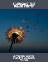 Silencing The Inner Critic: A Practical Guide To Cognitive Behavioral Therapy B0HGK58BGV Book Cover