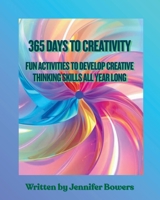365 Days to Creativity: Fun Activities to Develop Creative Thinking Skills All Year Long B0G5D7J2PQ Book Cover