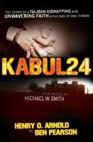 Kabul 24: The Story of a Taliban Kidnapping and Unwavering Faith in the Face of True Terror 1595550224 Book Cover