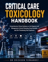 Critical Care Toxicology Handbook: Comprehensive Clinical Guidance on the Diagnosis and Management of Acute Poisoning, Drug Overdose, and Life Threatening Toxic Exposures B0H55L67NQ Book Cover