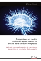 Propuesta de un modelo matemático para evaluar los efectos de la radiación magnética: Aplicada como estimulación de crecimiento de semillas de remolacha (Beta vulgaris) (Spanish Edition) 9999317936 Book Cover