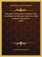 Ofversigt Af Prometheus-Mythen, Dess Utveckling Och Betydelse Inom Den Aldre Grekiska Litteraturen (1869) 1273366441 Book Cover