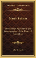 Martin Behaim: The German Astronomer And Cosmographer Of The Times Of Columbus 0548494622 Book Cover