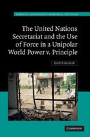 The United Nations Secretariat and the Use of Force in a Unipolar World: Power V. Principle 1107407052 Book Cover