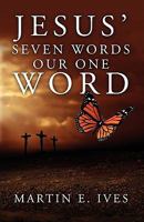 Jesus' Seven Words Our One Word 1632329522 Book Cover