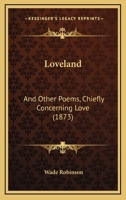Loveland: And Other Poems, Chiefly Concerning Love 1164902067 Book Cover