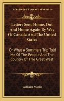 Letters sent home. Out and home again by way of Canada and the United States; or, What a summer's trip told me of the people and the country of the great West 1241428263 Book Cover