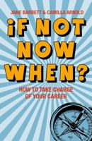 If Not Now, When?: How to Take Charge of Your Career 1408125056 Book Cover