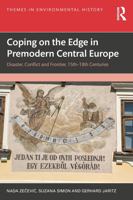 Coping on the Edge in Premodern Central Europe: Disaster, Conflict and Frontier, 15th–18th Centuries (Themes in Environmental History) 1032618760 Book Cover