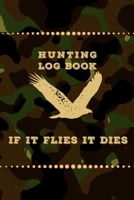 HUNTING LOG BOOK if it flies it dies: Hunting Journal, Perfect Gifts for Men, Women, Kids,Hunting Notebook, Hunting Record Journal,Track Record Species, Location, Time, Outdoor 1672385342 Book Cover