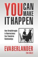 You Can Make it Happen: How Breakthroughs in Neuroscience Can Transform Relationships 1470191490 Book Cover