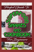 Perfect Guide To Superfood Shakes and Cookbook For Beginners: Going Beyond Smoothies to Craft Whole-Food Super Shakes to Enhance Natural Immunity, Hormonal Balance, Strength, and Beauty B08419SGVL Book Cover
