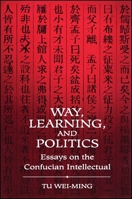 Way, Learning, and Politics: Essays on the Confucian Intellectual (Suny Series in Chinese Philosophy and Culture) 079141776X Book Cover