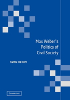 Max Weber's Politics of Civil Society 0521036569 Book Cover