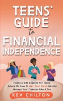 Teens' Guide to Financial Independence: Financial Life Lessons For Teens; Advice On How To Get Your First Job And Manage Your Finances Like A Pro (Teens' Guide series) 1738414574 Book Cover