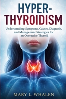 Hyperthyroidism: Understanding Symptoms, Causes, Diagnosis, and Management Strategies for an Overactive Thyroid B0GX1JYDTC Book Cover