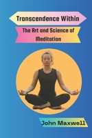 Transcendence Within: The Art and Science of Meditation B0CTFM54G1 Book Cover
