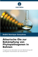 Ätherische Öle zur Bekämpfung von Phytopathogenen in Bohnen: Fungitoxische Aktivitäten bei der Bekämpfung der wichtigsten Krankheiten der Ackerbohne 620593714X Book Cover