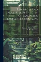 Resources And Industries Of The City Of Lancaster, Lancaster County, Pa: With Some Account Of Its Historical Importance 1022425374 Book Cover
