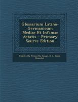 Glossarium Latino-Germanicum Mediae Et Infimae Aetatis - Primary Source Edition 1018004718 Book Cover