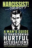 Narcissist! ... Or Not?: A Man's Guide to Transforming Hurtful Accusations into Lasting Love & Trust B0DPY2XLJY Book Cover