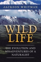 Wild Life: The Evolution and Misadventures of a Naturalist 1698708483 Book Cover