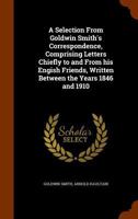 A selection from Goldwin Smith's correspondence: comprising letters chiefly to and from his Engish friends, written between the years 1846 and 1910 1345955812 Book Cover