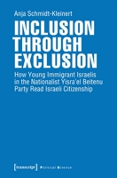 Inclusion through Exclusion: How Young Immigrant Israelis in the Nationalist Yisra'el Beitenu Party Read Israeli Citizenship 3837645592 Book Cover