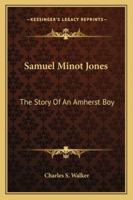 Samuel Minot Jones; the Story of an Amherst Boy 1432677020 Book Cover