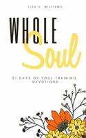 Whole Soul: 21 days of soul training devotions 0578478595 Book Cover
