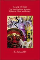 Dance on Fire: The Art of Spiritual Madness: Upheaval, Crisis, and Ecstasy 0595150640 Book Cover