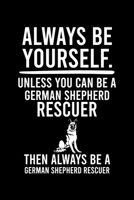 ALWAYS BE YOURSELF.UNLESS YOU CAN BE GERMAN SHEPHERD RESCUER THEN ALWAYS BE A GERMAN SHEPHERD RESCUER: Default Ruled Notebook With An Inspirational Quote. 169817988X Book Cover