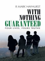 With Nothing Guaranteed: Four Lives, Fours Truths 1496993594 Book Cover