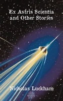 Ex Astris Scientia and Other Stories 1919214011 Book Cover
