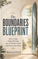 The Boundaries Blueprint: How to Stop People-Pleasing, Say No Without Guilt, and Protect Your Peace B0H1M4VFB8 Book Cover
