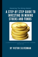 Mastering The Mining Market: A Step-by Step Guide to Investing in Mining Stocks and Funds B0C47R2KJ1 Book Cover