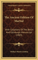 The Ancient Edition Of Martial: With Collations Of The Berlin And Edinburgh Manuscript 143704705X Book Cover